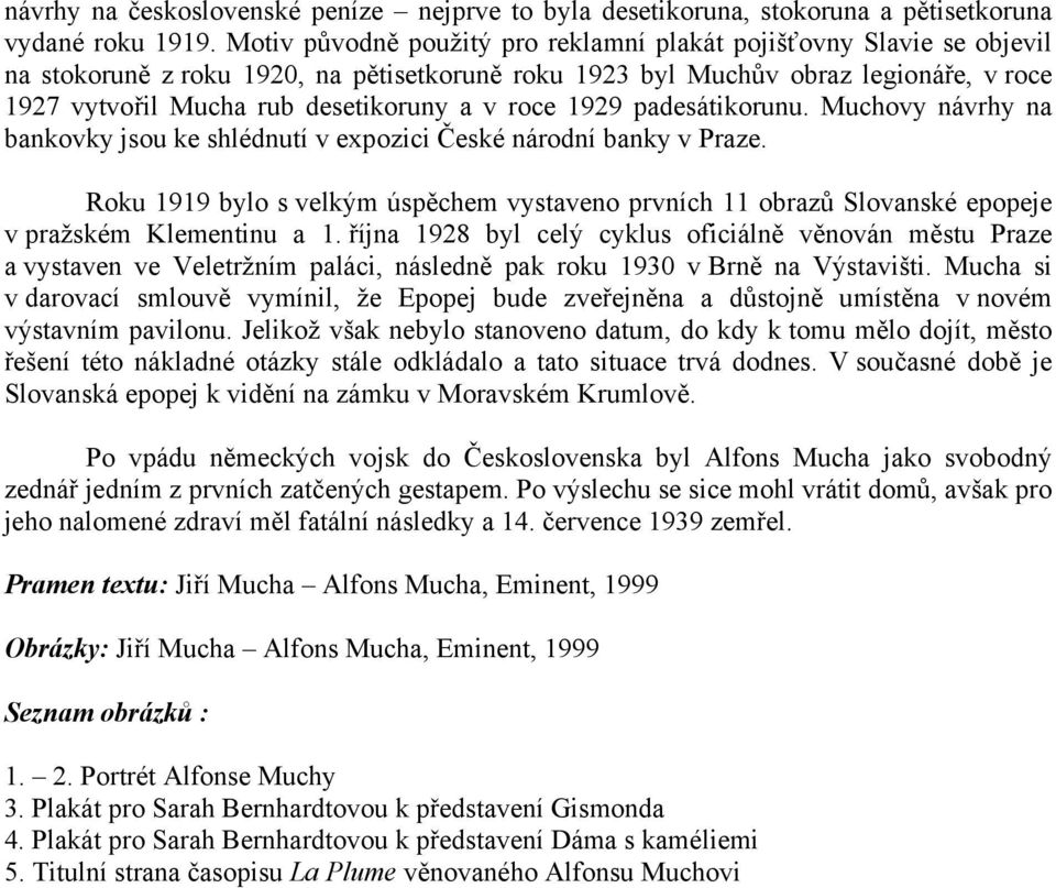 roce 1929 padesátikorunu. Muchovy návrhy na bankovky jsou ke shlédnutí v expozici České národní banky v Praze.