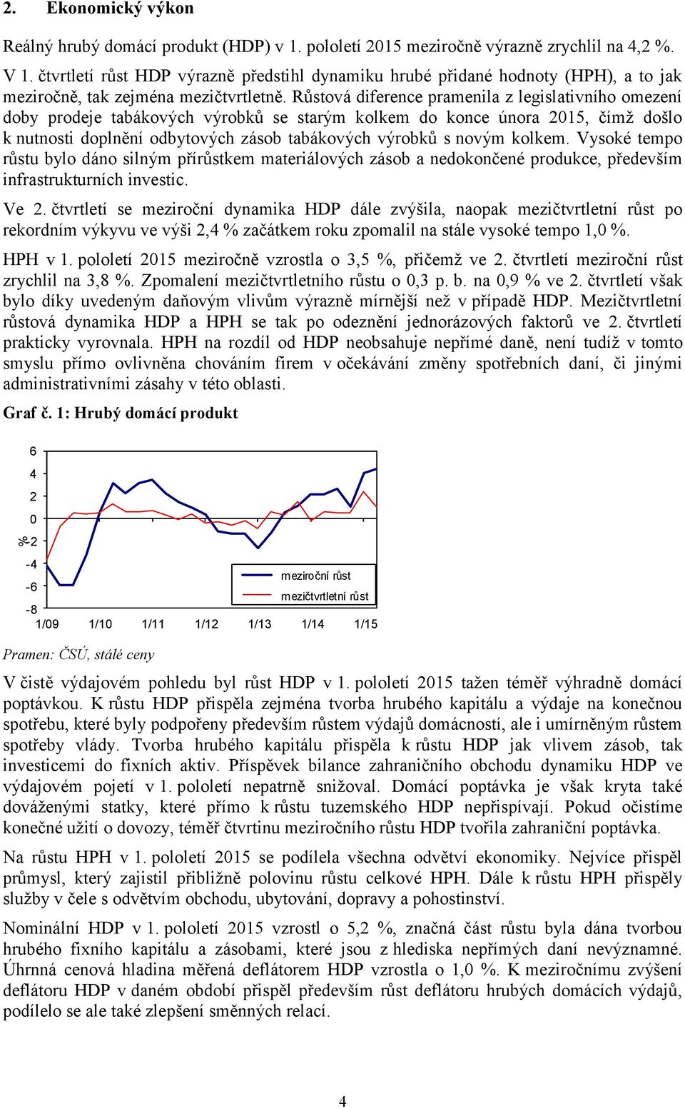 Růstová diference pramenila z legislativního omezení doby prodeje tabákových výrobků se starým kolkem do konce února 2015, čímž došlo k nutnosti doplnění odbytových zásob tabákových výrobků s novým