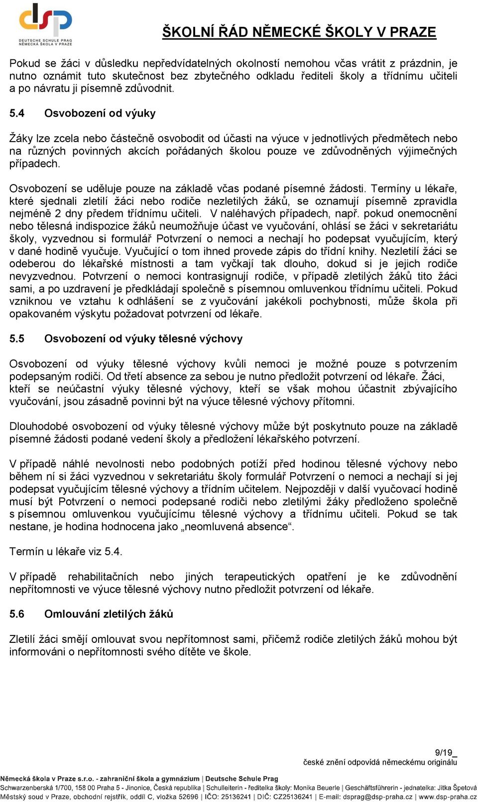 4 Osvobození od výuky Žáky lze zcela nebo částečně osvobodit od účasti na výuce v jednotlivých předmětech nebo na různých povinných akcích pořádaných školou pouze ve zdůvodněných výjimečných