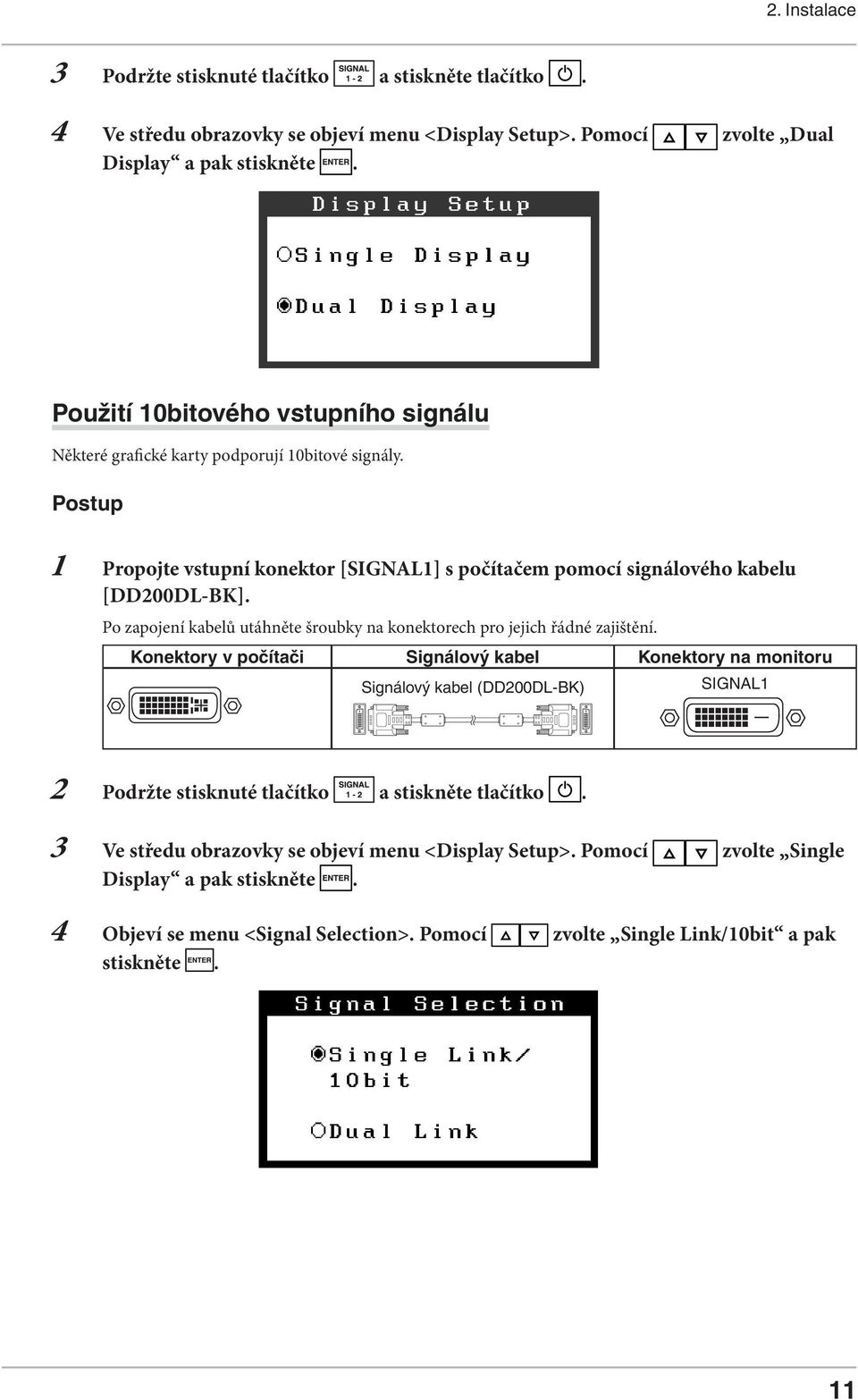 Po zapojení kabelů utáhněte šroubky na konektorech pro jejich řádné zajištění.