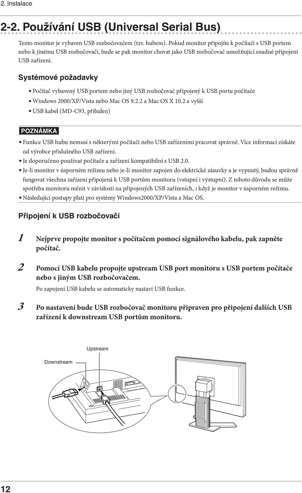 Systémové požadavky Počítač vybavený USB portem nebo jiný USB rozbočovač připojený k USB portu počítače Windows 2000/XP/Vista nebo Mac OS 9.2.2 a Mac OS X 10.