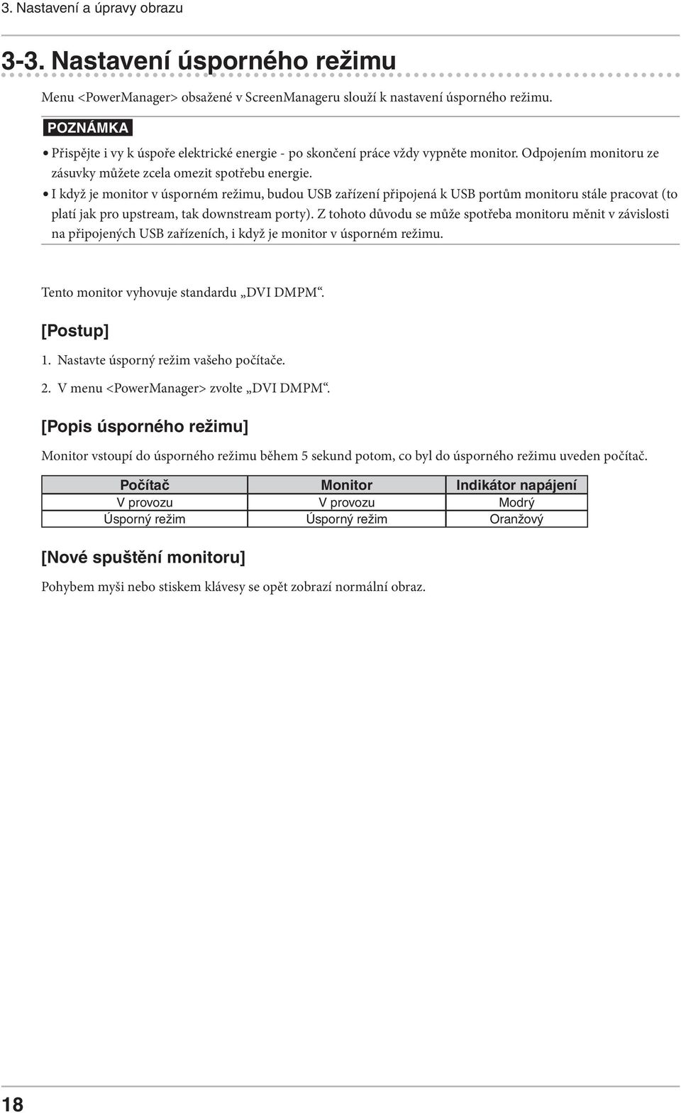 I když je monitor v úsporném režimu, budou USB zařízení připojená k USB portům monitoru stále pracovat (to platí jak pro upstream, tak downstream porty).