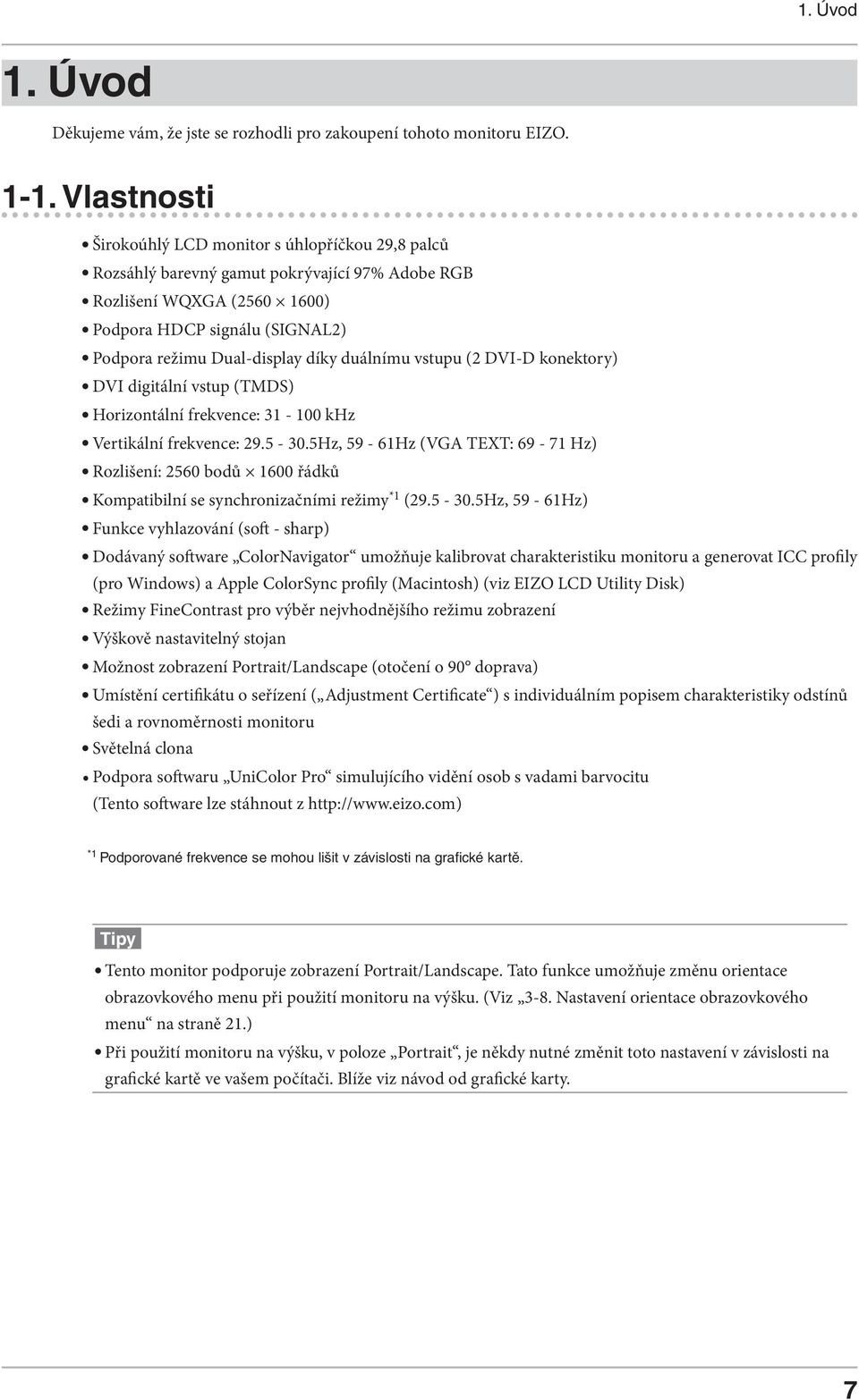 duálnímu vstupu (2 DVI-D konektory) DVI digitální vstup (TMDS) Horizontální frekvence: 31-100 khz Vertikální frekvence: 29.5-30.