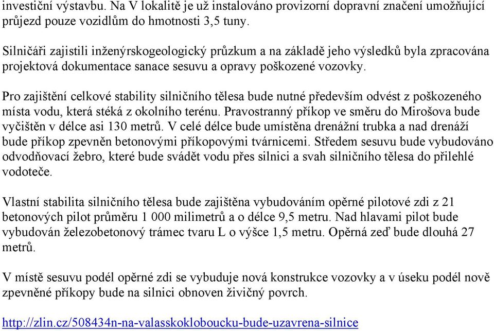 Pro zajištění celkové stability silničního tělesa bude nutné především odvést z poškozeného místa vodu, která stéká z okolního terénu.