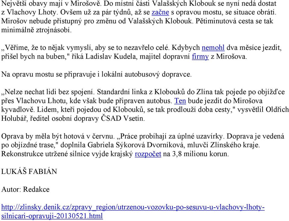 Kdybych nemohl dva měsíce jezdit, přišel bych na buben," říká Ladislav Kudela, majitel dopravní firmy z Mirošova. Na opravu mostu se připravuje i lokální autobusový dopravce.