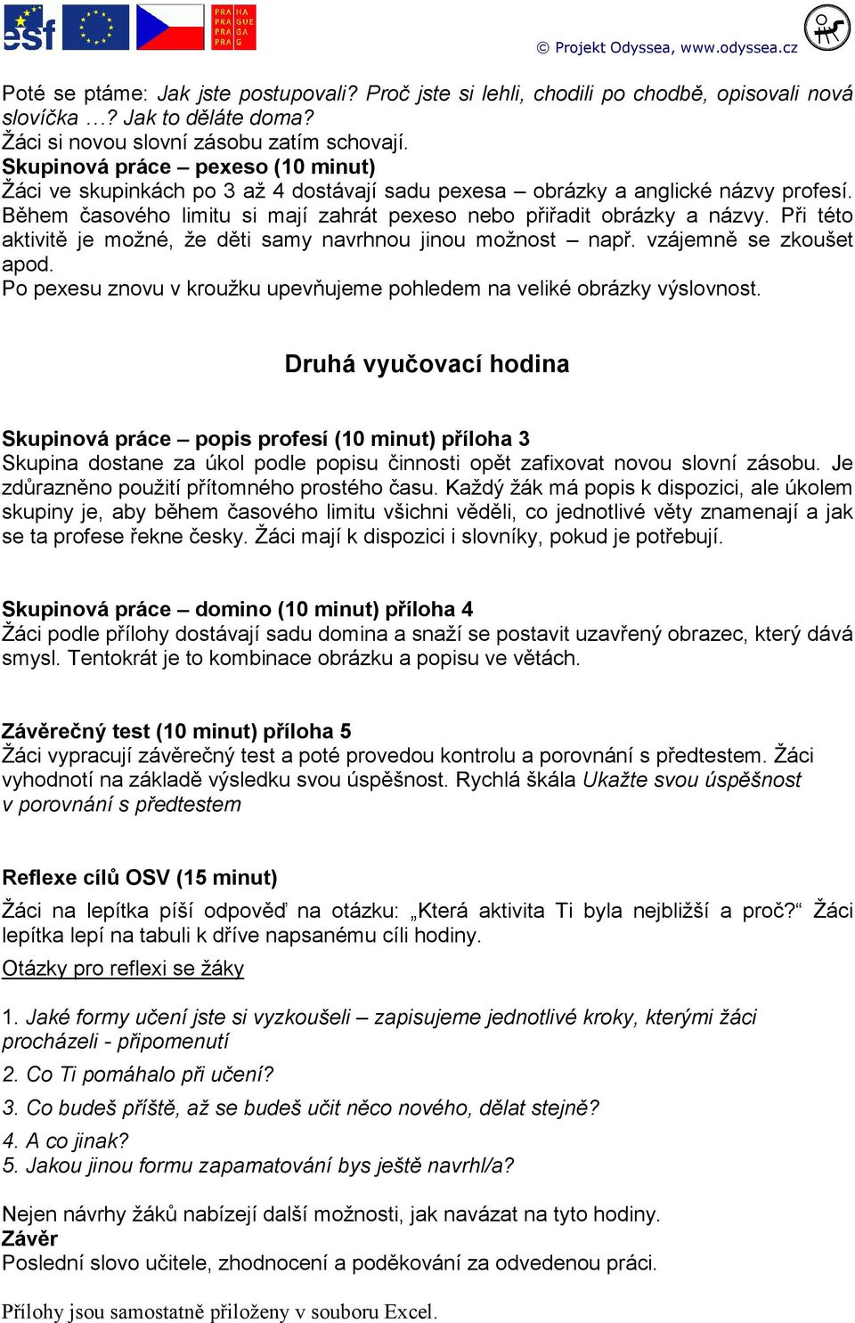 Při této aktivitě je možné, že děti samy navrhnou jinou možnost např. vzájemně se zkoušet apod. Po pexesu znovu v kroužku upevňujeme pohledem na veliké obrázky výslovnost.