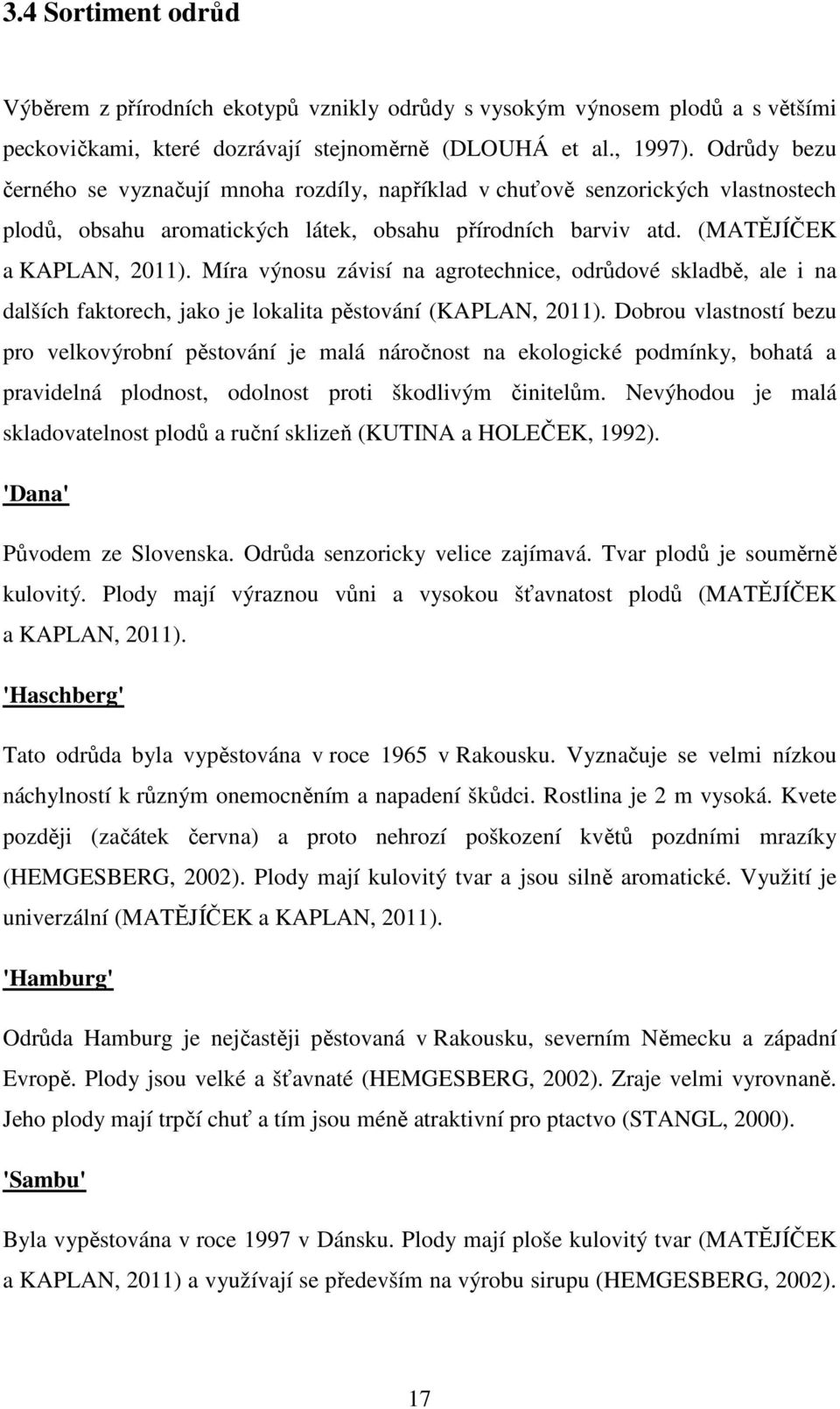 Míra výnosu závisí na agrotechnice, odrůdové skladbě, ale i na dalších faktorech, jako je lokalita pěstování (KAPLAN, 2011).