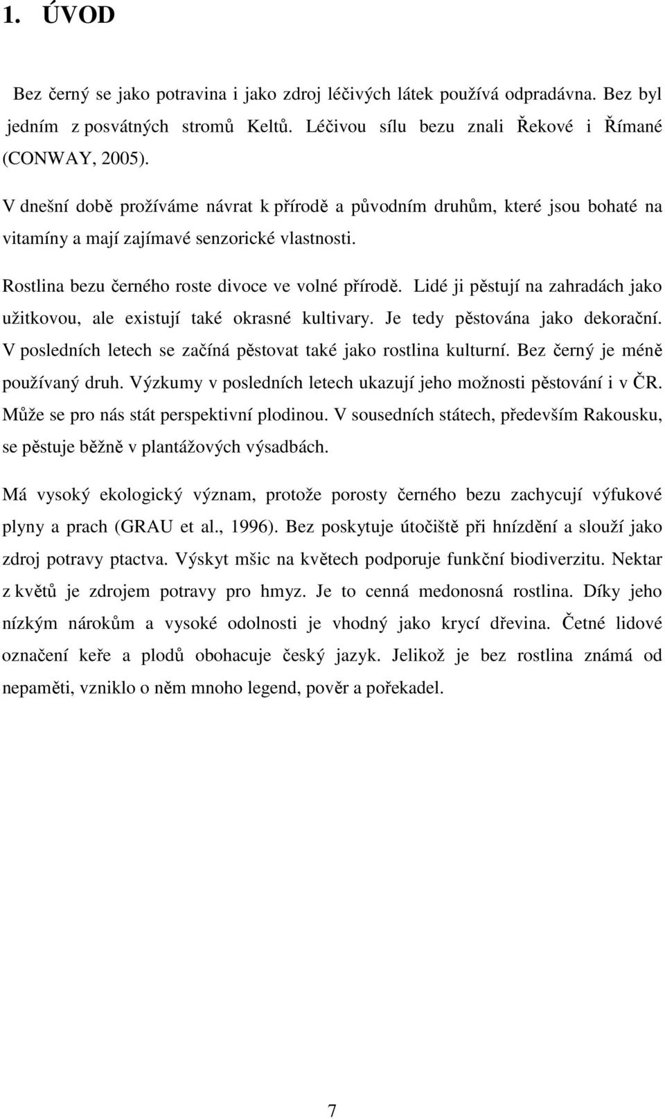 Lidé ji pěstují na zahradách jako užitkovou, ale existují také okrasné kultivary. Je tedy pěstována jako dekorační. V posledních letech se začíná pěstovat také jako rostlina kulturní.