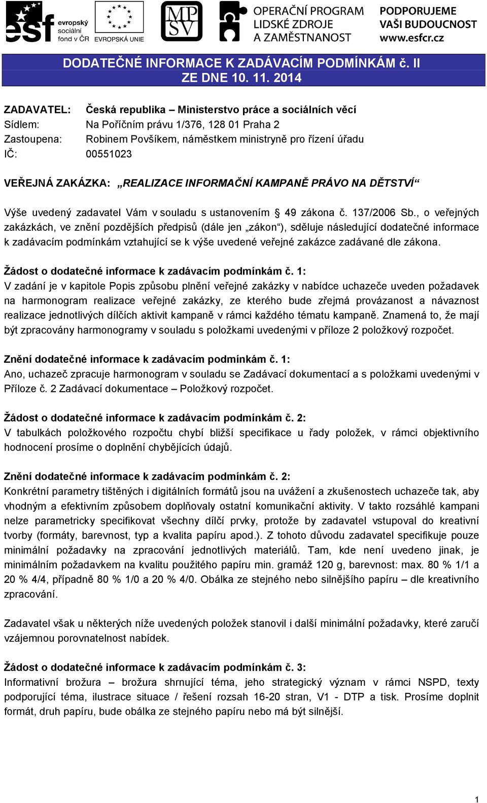 VEŘEJNÁ ZAKÁZKA: REALIZACE INFORMAČNÍ KAMPANĚ PRÁVO NA DĚTSTVÍ Výše uvedený zadavatel Vám v souladu s ustanovením 49 zákona č. 137/2006 Sb.