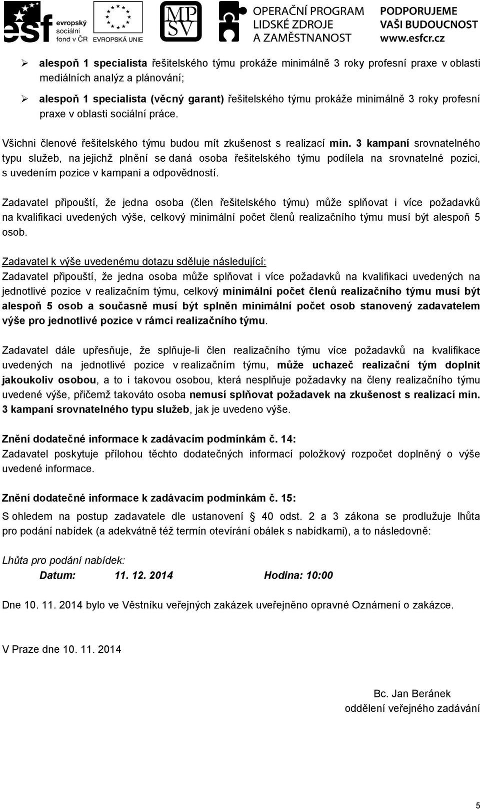 3 kampaní srovnatelného typu služeb, na jejichž plnění se daná osoba řešitelského týmu podílela na srovnatelné pozici, s uvedením pozice v kampani a odpovědností.