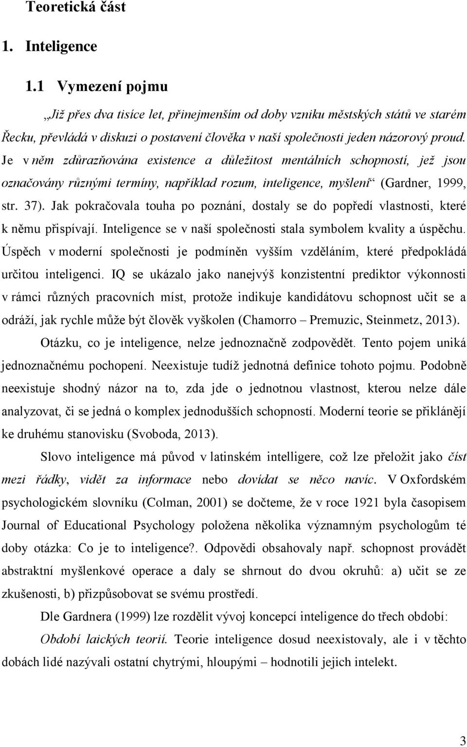 Je v něm zdůrazňována existence a důležitost mentálních schopností, jež jsou označovány různými termíny, například rozum, inteligence, myšlení (Gardner, 1999, str. 37).