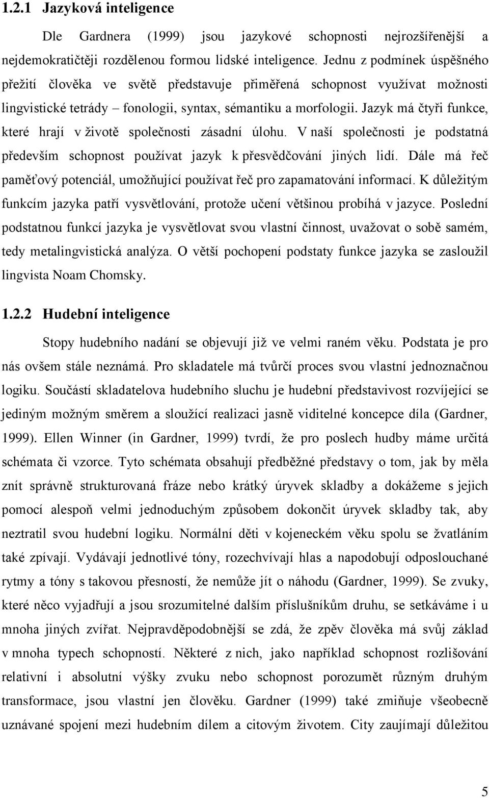 Jazyk má čtyři funkce, které hrají v životě společnosti zásadní úlohu. V naší společnosti je podstatná především schopnost používat jazyk k přesvědčování jiných lidí.