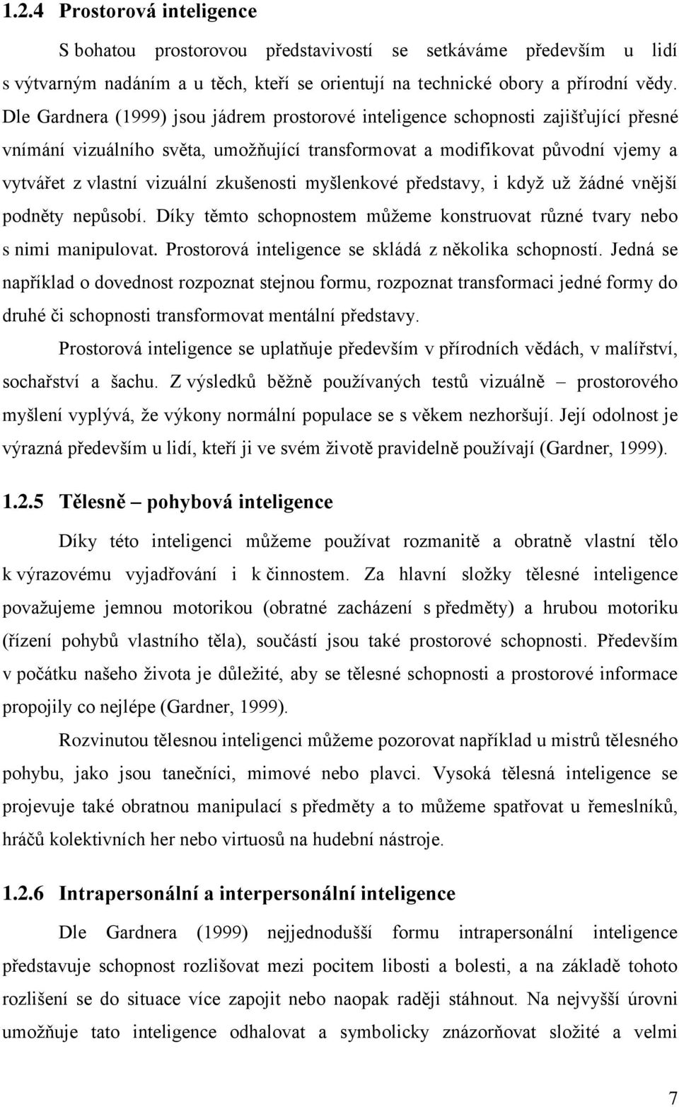 zkušenosti myšlenkové představy, i když už žádné vnější podněty nepůsobí. Díky těmto schopnostem můžeme konstruovat různé tvary nebo s nimi manipulovat.