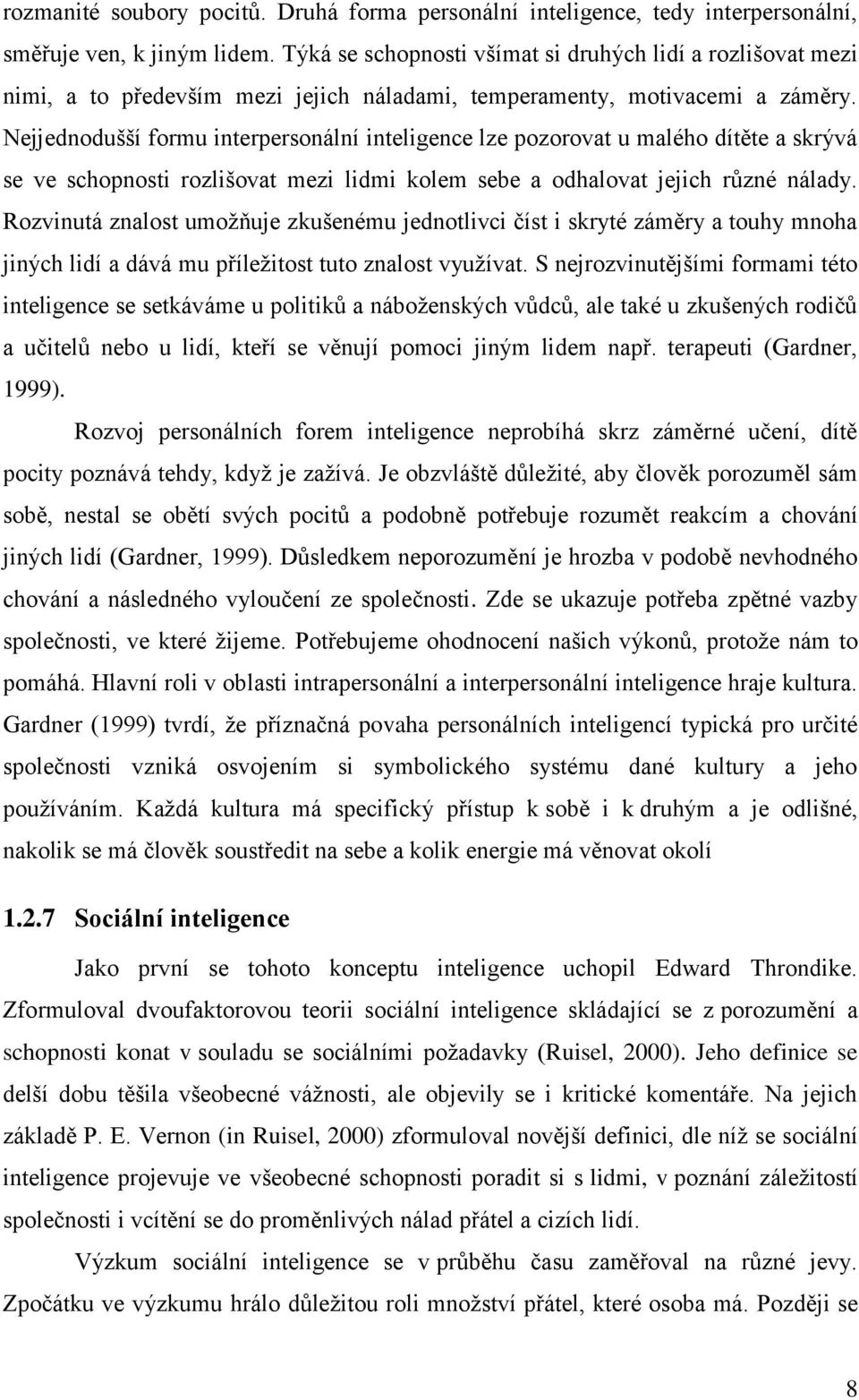 Nejjednodušší formu interpersonální inteligence lze pozorovat u malého dítěte a skrývá se ve schopnosti rozlišovat mezi lidmi kolem sebe a odhalovat jejich různé nálady.