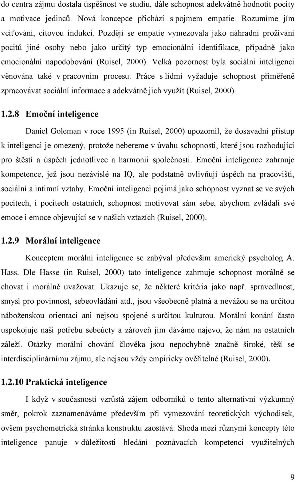 Velká pozornost byla sociální inteligenci věnována také v pracovním procesu. Práce s lidmi vyžaduje schopnost přiměřeně zpracovávat sociální informace a adekvátně jich využít (Ruisel, 20