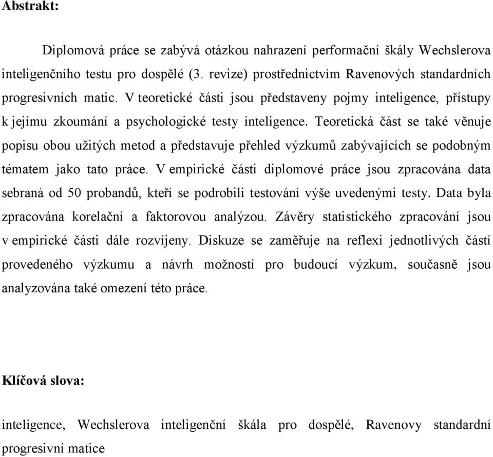 Teoretická část se také věnuje popisu obou užitých metod a představuje přehled výzkumů zabývajících se podobným tématem jako tato práce.