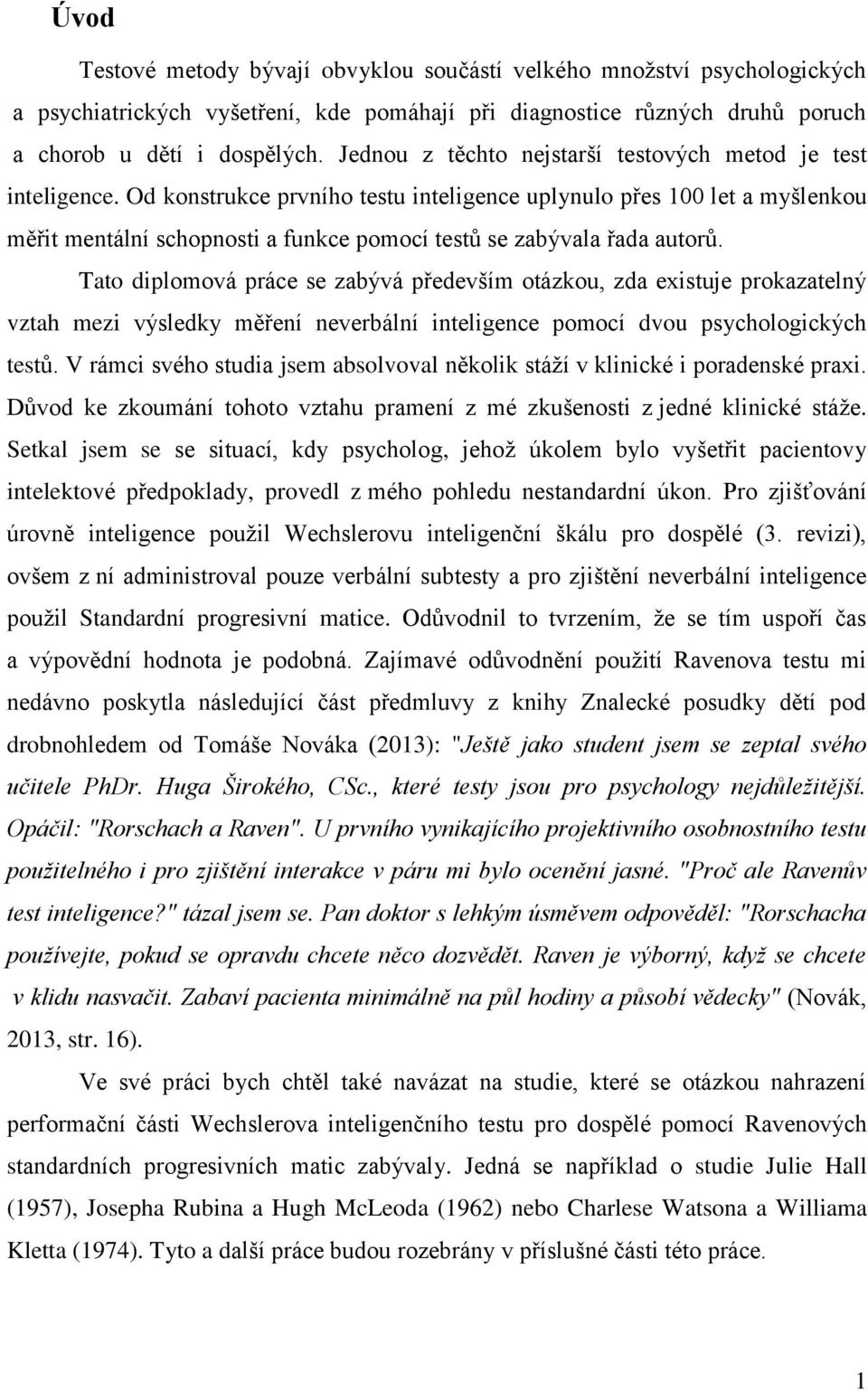 Od konstrukce prvního testu inteligence uplynulo přes 100 let a myšlenkou měřit mentální schopnosti a funkce pomocí testů se zabývala řada autorů.