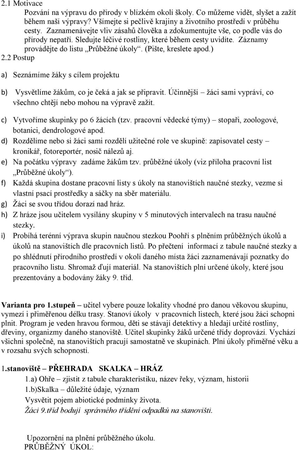 (Pište, kreslete apod.) 2.2 Postup a) Seznámíme žáky s cílem projektu b) Vysvětlíme žákům, co je čeká a jak se připravit. Účinnější žáci sami vypráví, co všechno chtějí nebo mohou na výpravě zažít.