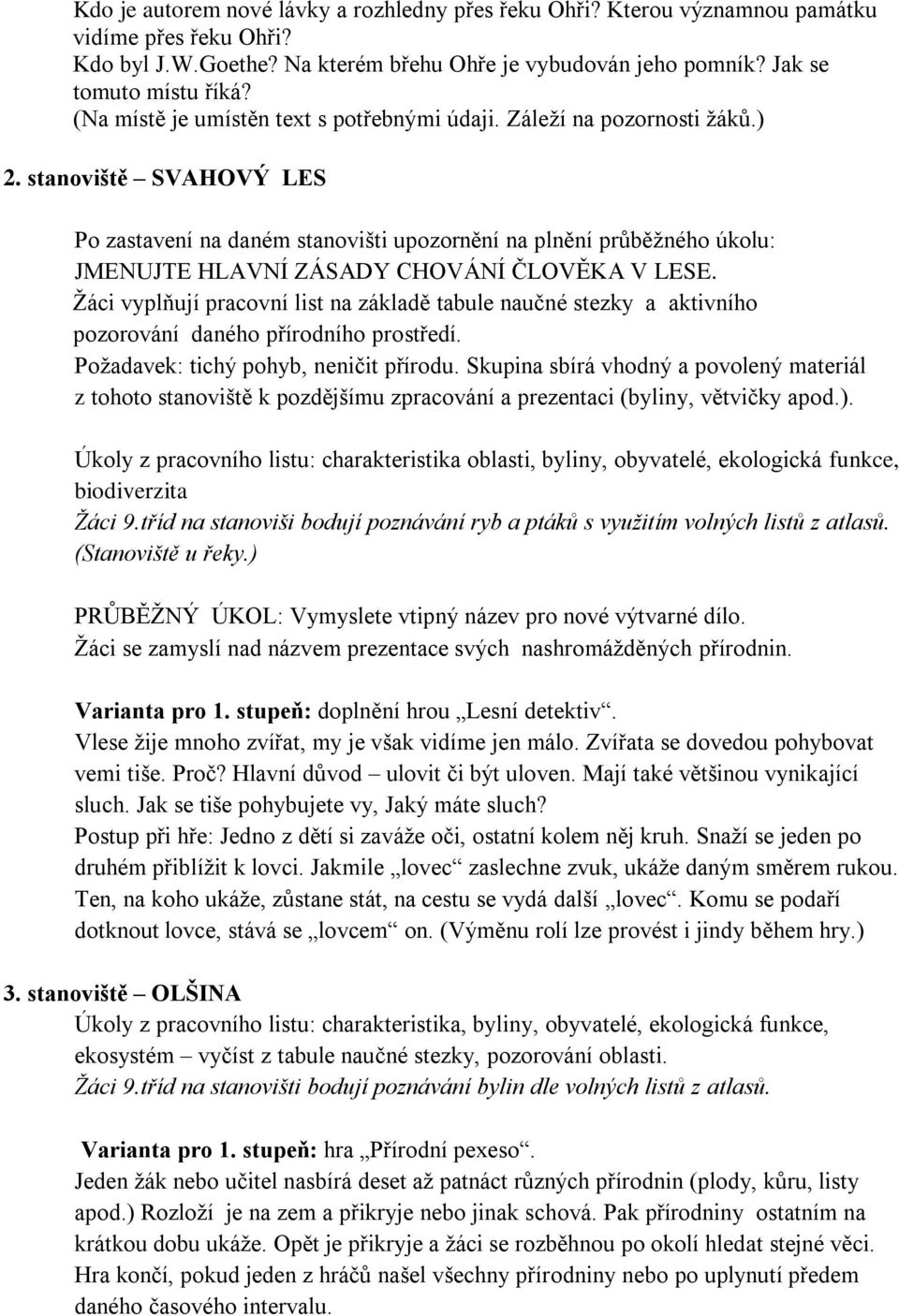 stanoviště SVAHOVÝ LES Po zastavení na daném stanovišti upozornění na plnění průběžného úkolu: JMENUJTE HLAVNÍ ZÁSADY CHOVÁNÍ ČLOVĚKA V LESE.