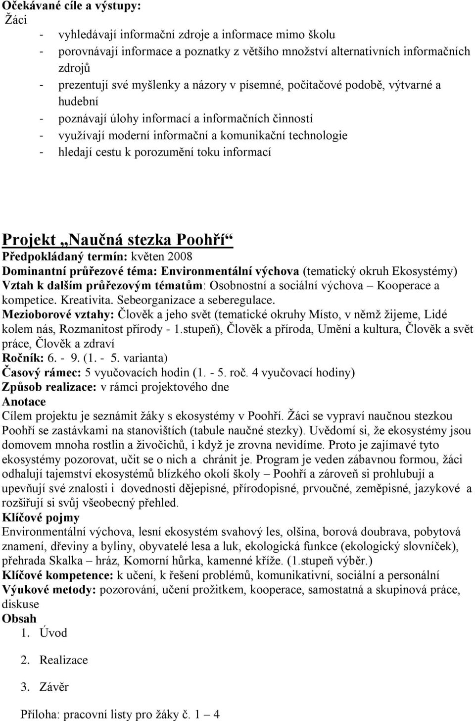 porozumění toku informací Projekt Naučná stezka Poohří Předpokládaný termín: květen 2008 Dominantní průřezové téma: Environmentální výchova (tematický okruh Ekosystémy) Vztah k dalším průřezovým