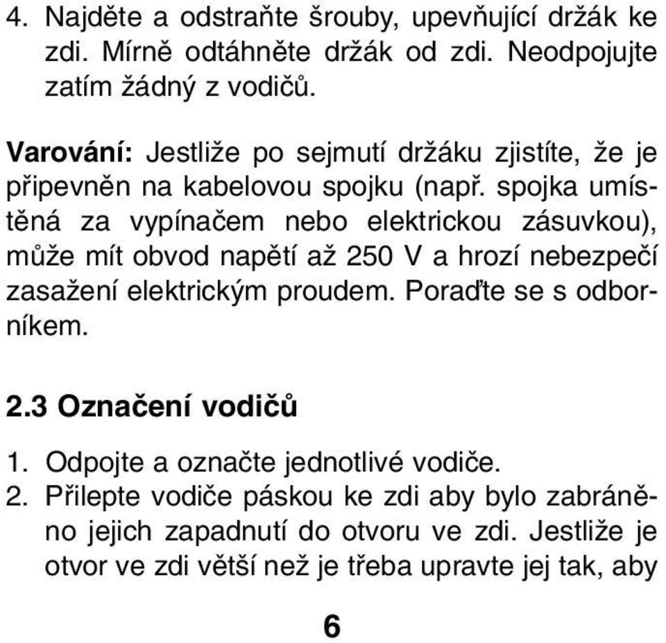 spojka umístûná za vypínaãem nebo elektrickou zásuvkou), mûïe mít obvod napûtí aï 250 V a hrozí nebezpeãí zasaïení elektrick m proudem.