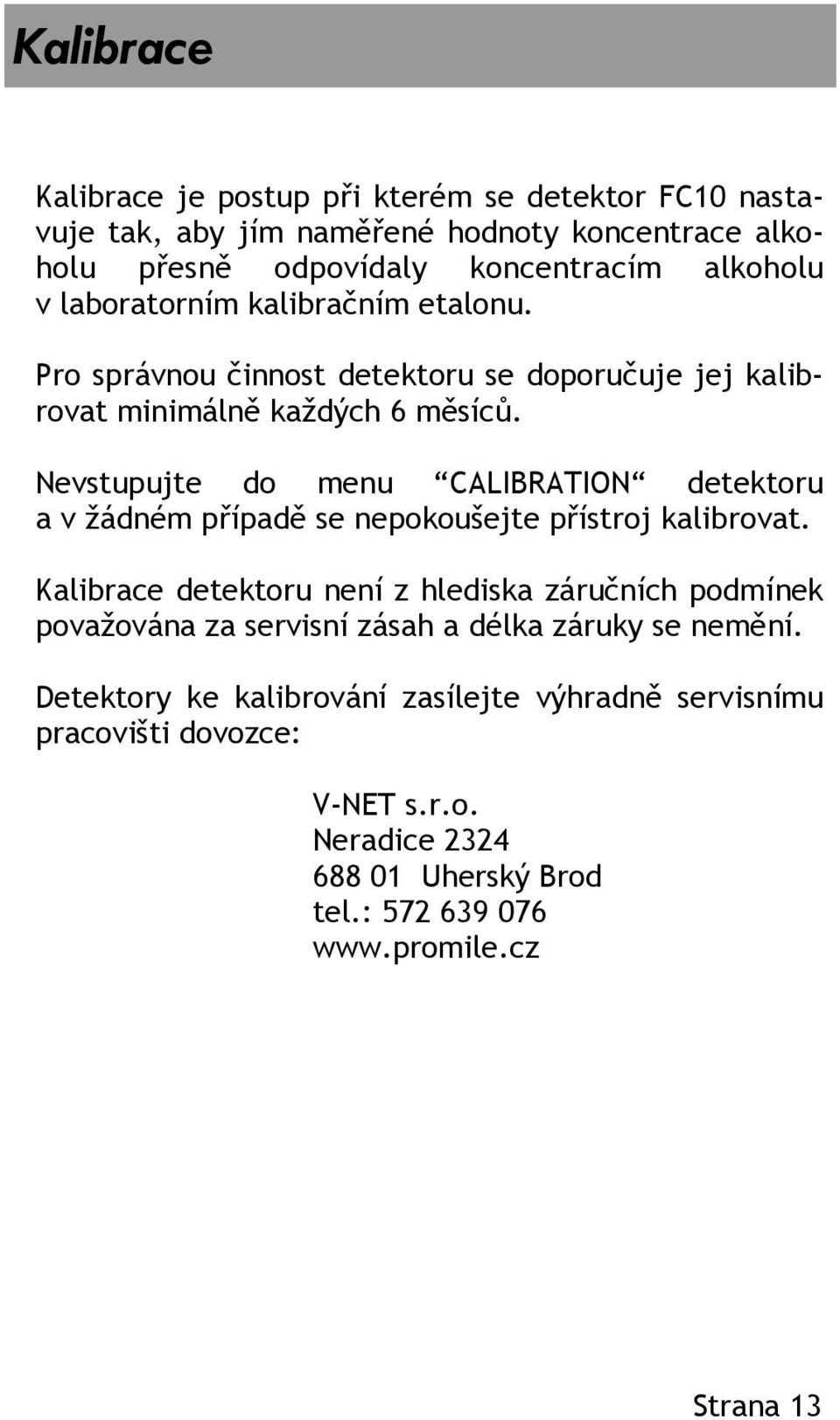 Nevstupujte do menu CALIBRATION detektoru a v žádném případě se nepokoušejte přístroj kalibrovat.