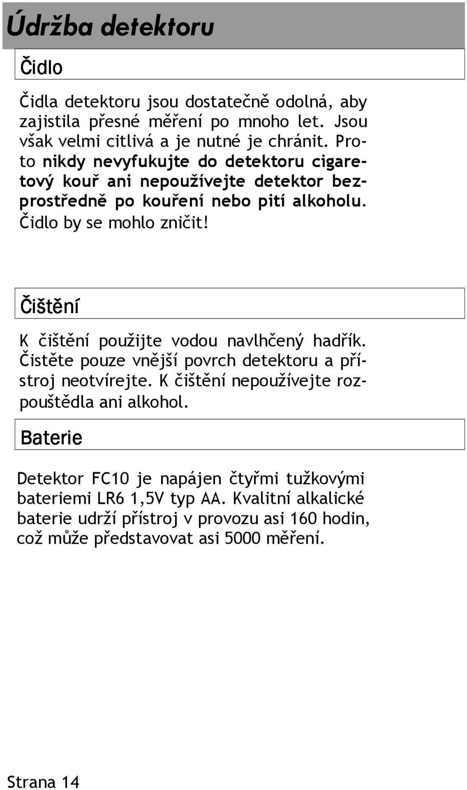 Čištění K čištění použijte vodou navlhčený hadřík. Čistěte pouze vnější povrch detektoru a přístroj neotvírejte. K čištění nepoužívejte rozpouštědla ani alkohol.