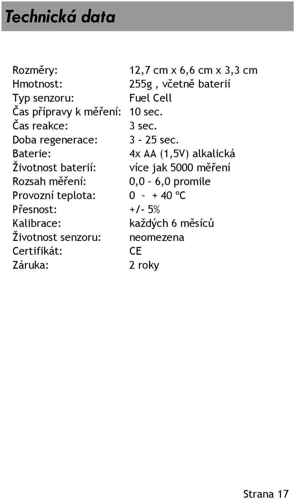 Baterie: 4x AA (1,5V) alkalická Životnost baterií: více jak 5000 měření Rozsah měření: 0,0 6,0 promile