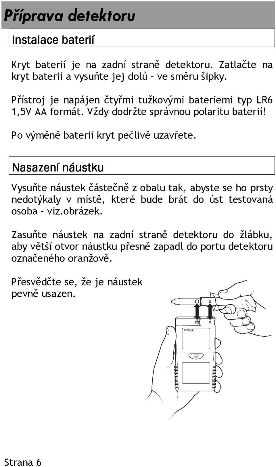 Nasazení náustku Vysuňte náustek částečně z obalu tak, abyste se ho prsty nedotýkaly v místě, které bude brát do úst testovaná osoba viz.obrázek.