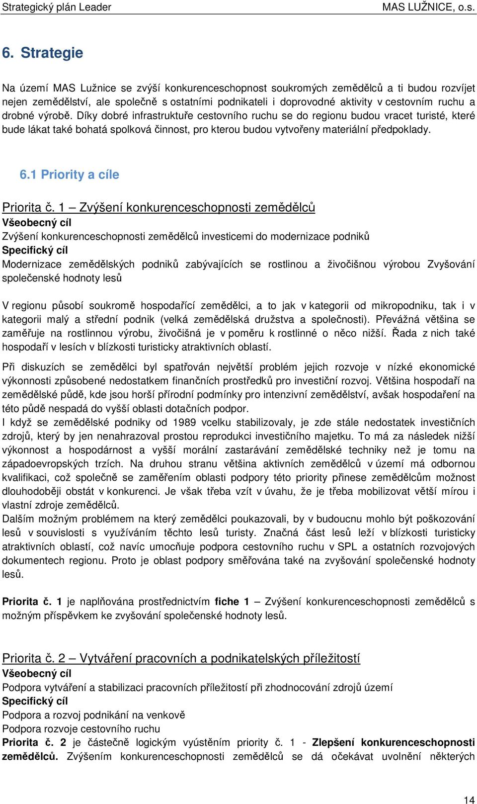 Díky dbré infrastruktuře cestvníh ruchu se d reginu budu vracet turisté, které bude lákat také bhatá splkvá činnst, pr kteru budu vytvřeny materiální předpklady. 6.1 Pririty a cíle Pririta č.