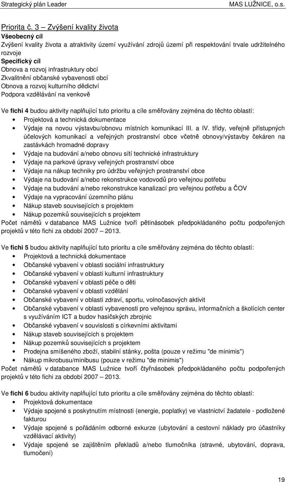 Zkvalitnění bčanské vybavensti bcí Obnva a rzvj kulturníh dědictví Pdpra vzdělávání na venkvě Ve fichi 4 budu aktivity naplňující tut priritu a cíle směřvány zejména d těcht blastí: Prjektvá a