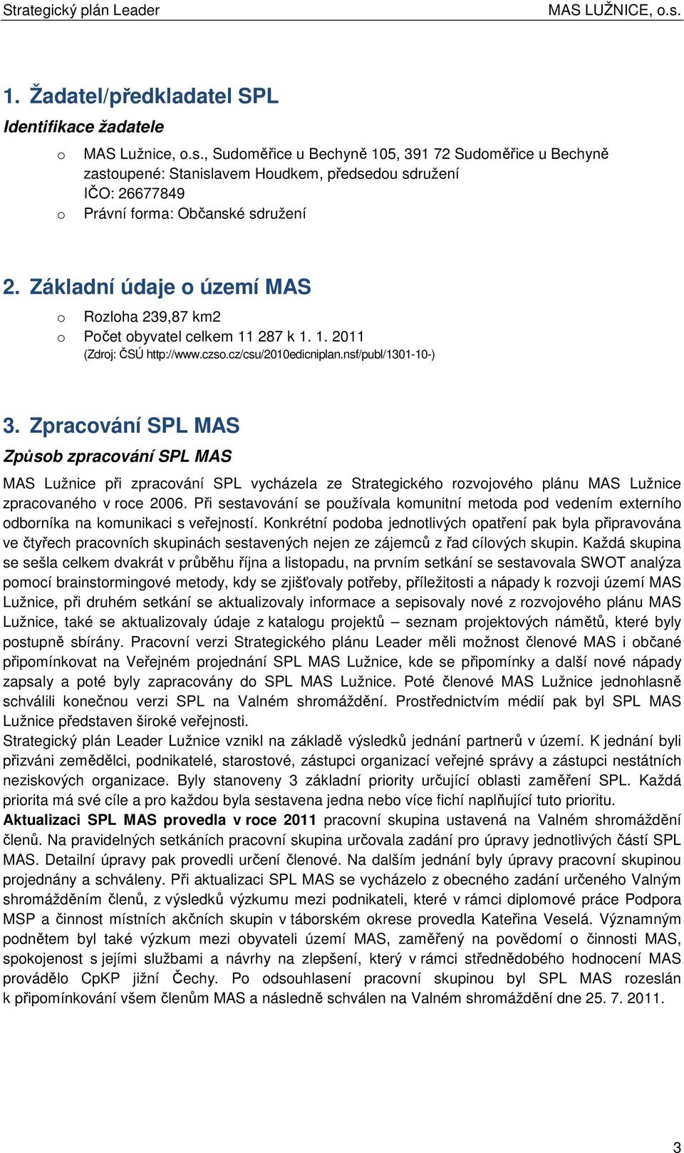 Zpracvání SPL MAS Způsb zpracvání SPL MAS MAS Lužnice při zpracvání SPL vycházela ze Strategickéh rzvjvéh plánu MAS Lužnice zpracvanéh v rce 2006.