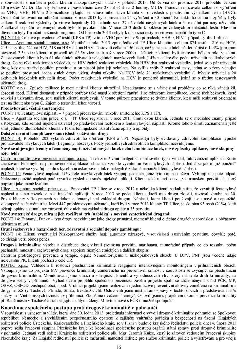 Orientační testování na infekční nemoci: v roce 2013 bylo provedeno 74 vyšetření u 30 klientů Kontaktního centra a zjištěny byly celkem 3 reaktivní výsledky (u virové hepatitidy C).