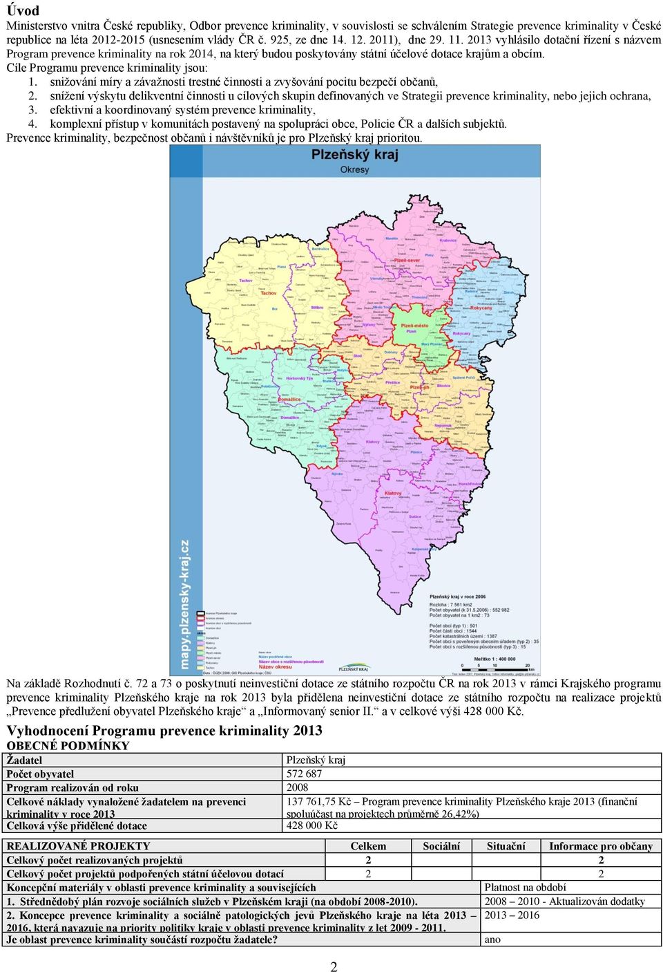 Cíle Programu prevence kriminality jsou: 1. snižování míry a závažnosti trestné činnosti a zvyšování pocitu bezpečí občanů, 2.