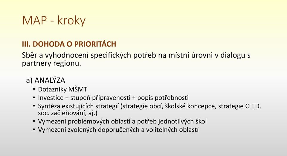 a) ANALÝZA Dotazníky MŠMT Investice + stupeň připravenosti + popis potřebnosti Syntéza existujících