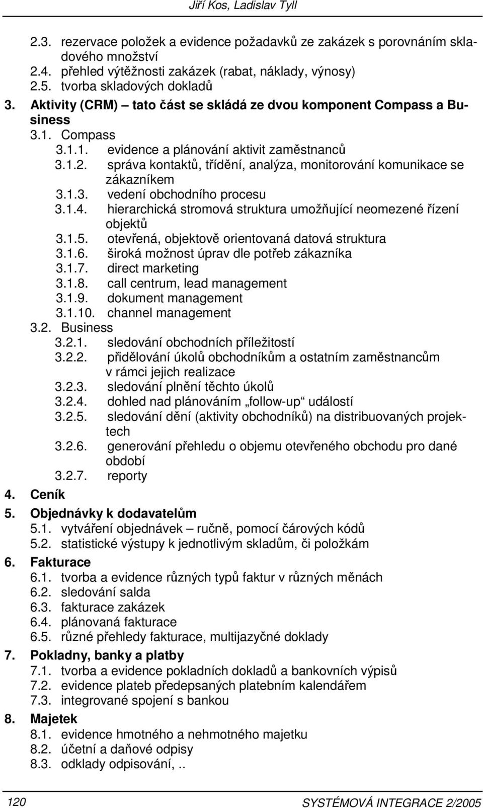 správa kontaktů, třídění, analýza, monitorování komunikace se zákazníkem 3.1.3. vedení obchodního procesu 3.1.4. hierarchická stromová struktura umožňující neomezené řízení objektů 3.1.5.