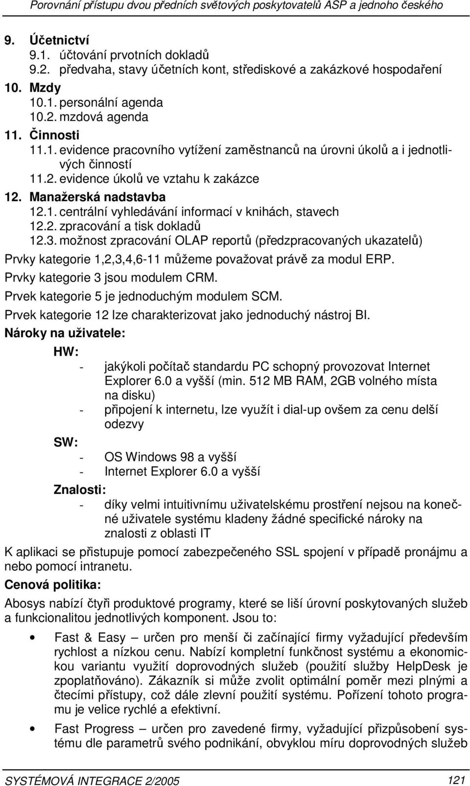 Manažerská nadstavba 12.1. centrální vyhledávání informací v knihách, stavech 12.2. zpracování a tisk dokladů 12.3.