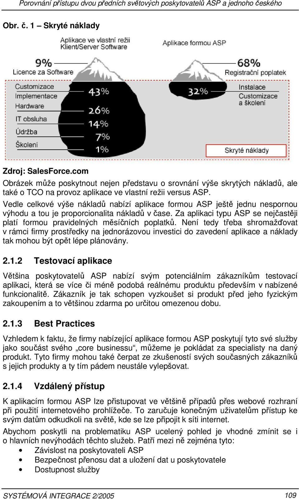 Vedle celkové výše nákladů nabízí aplikace formou ASP ještě jednu nespornou výhodu a tou je proporcionalita nákladů v čase.