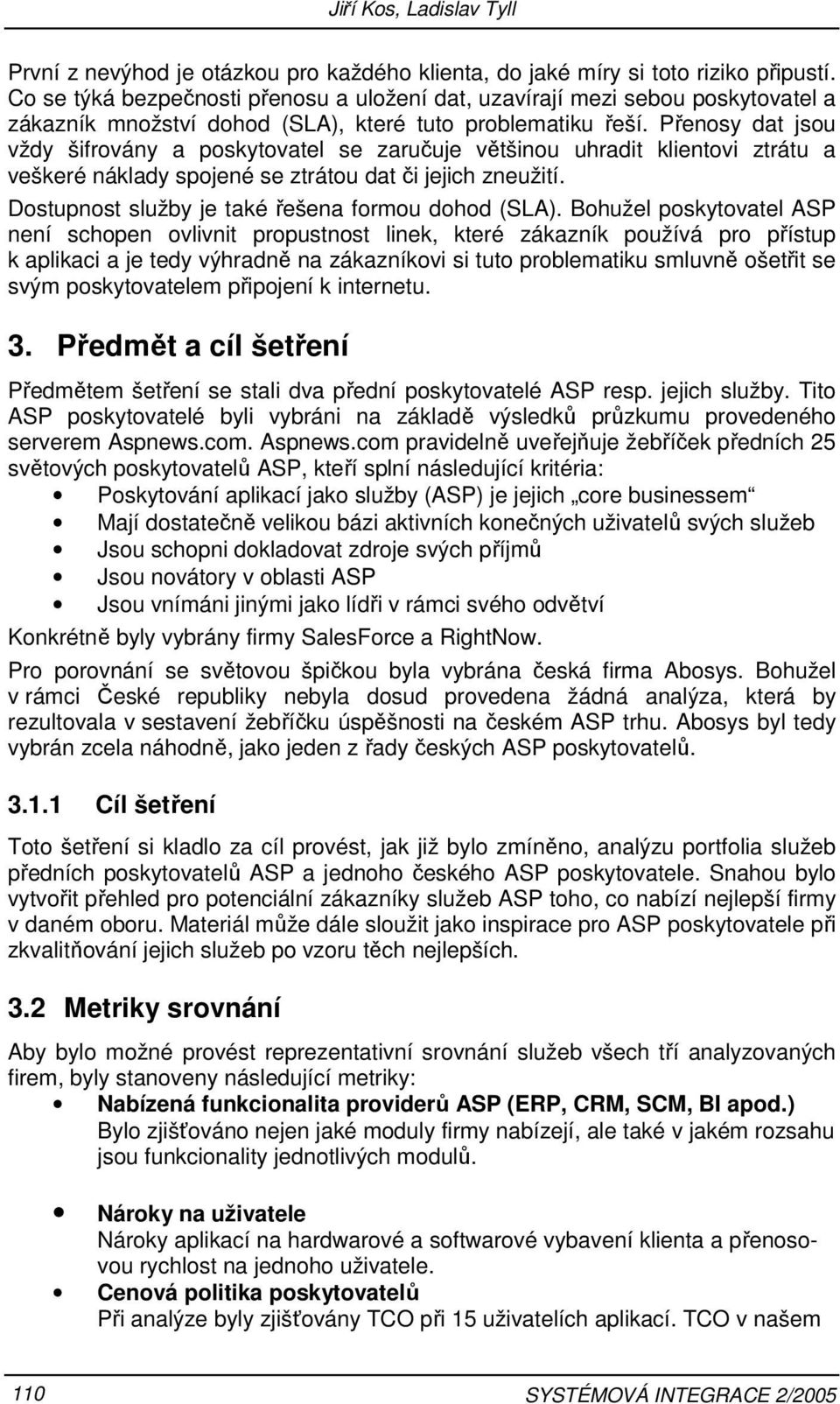 Přenosy dat jsou vždy šifrovány a poskytovatel se zaručuje většinou uhradit klientovi ztrátu a veškeré náklady spojené se ztrátou dat či jejich zneužití.