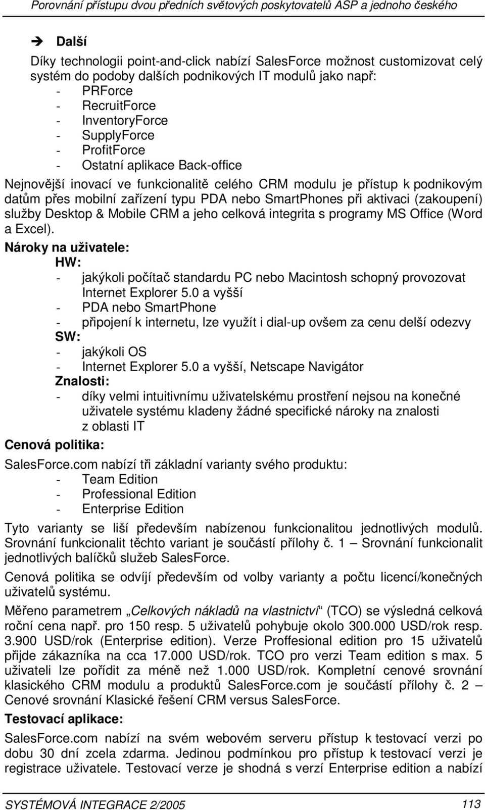 datům přes mobilní zařízení typu PDA nebo SmartPhones při aktivaci (zakoupení) služby Desktop & Mobile CRM a jeho celková integrita s programy MS Office (Word a Excel).