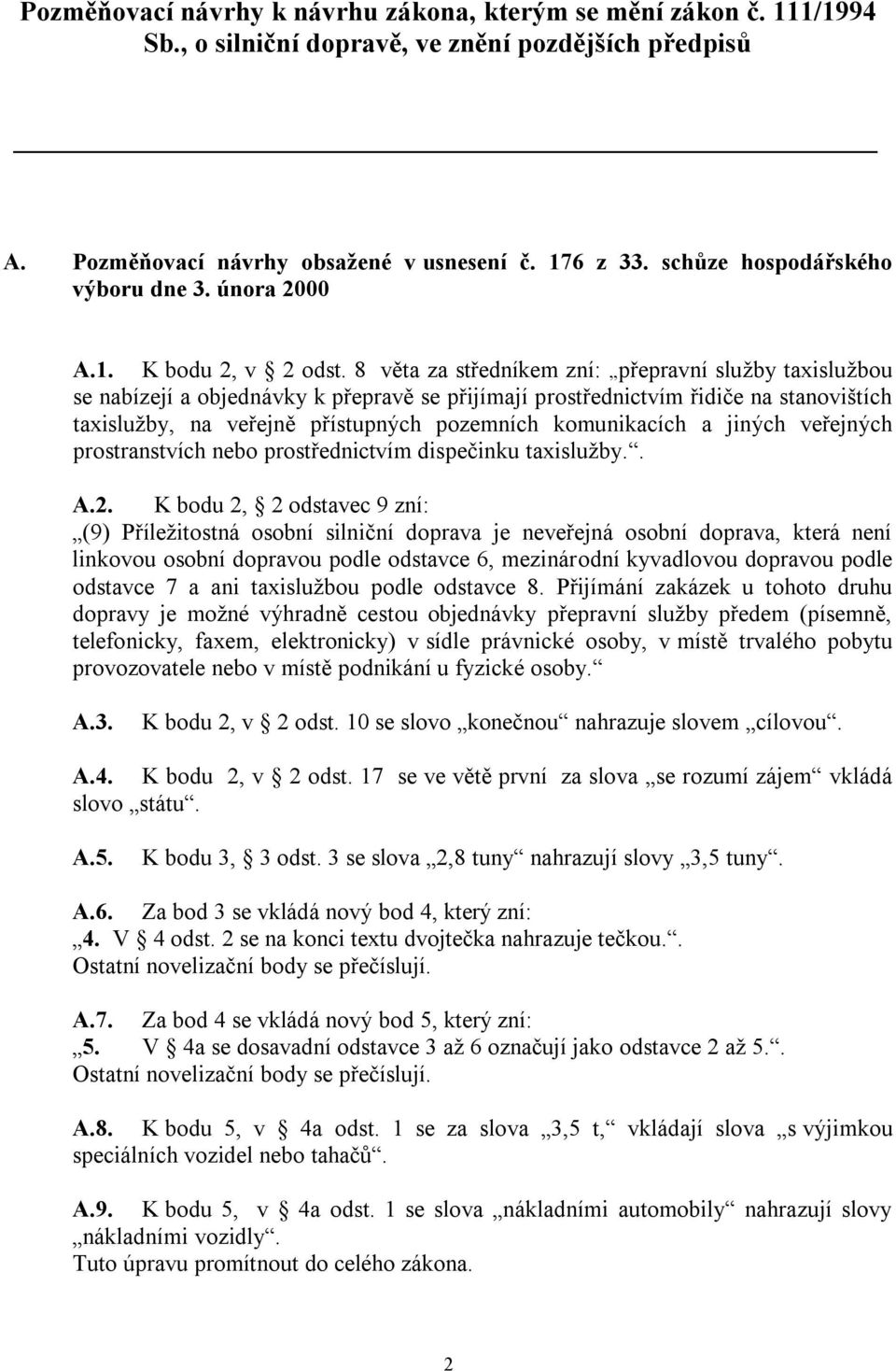 8 věta za středníkem zní: přepravní služby taxislužbou se nabízejí a objednávky k přepravě se přijímají prostřednictvím řidiče na stanovištích taxislužby, na veřejně přístupných pozemních