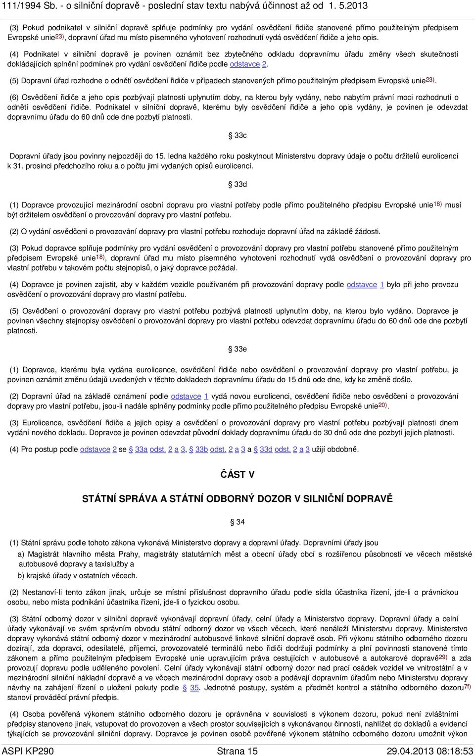 (4) Podnikatel v silniční dopravě je povinen oznámit bez zbytečného odkladu dopravnímu úřadu změny všech skutečností dokládajících splnění podmínek pro vydání osvědčenířidiče podle odstavce 2.