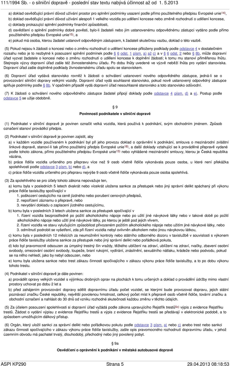 jím ustanovenému odpovědnému zástupci vydáno podle přímo použitelného předpisu Evropské unie15), a e) pokud má osoba, kterou žadatel ustanovil odpovědným zástupcem, k žadateli skutečnou vazbu, doklad