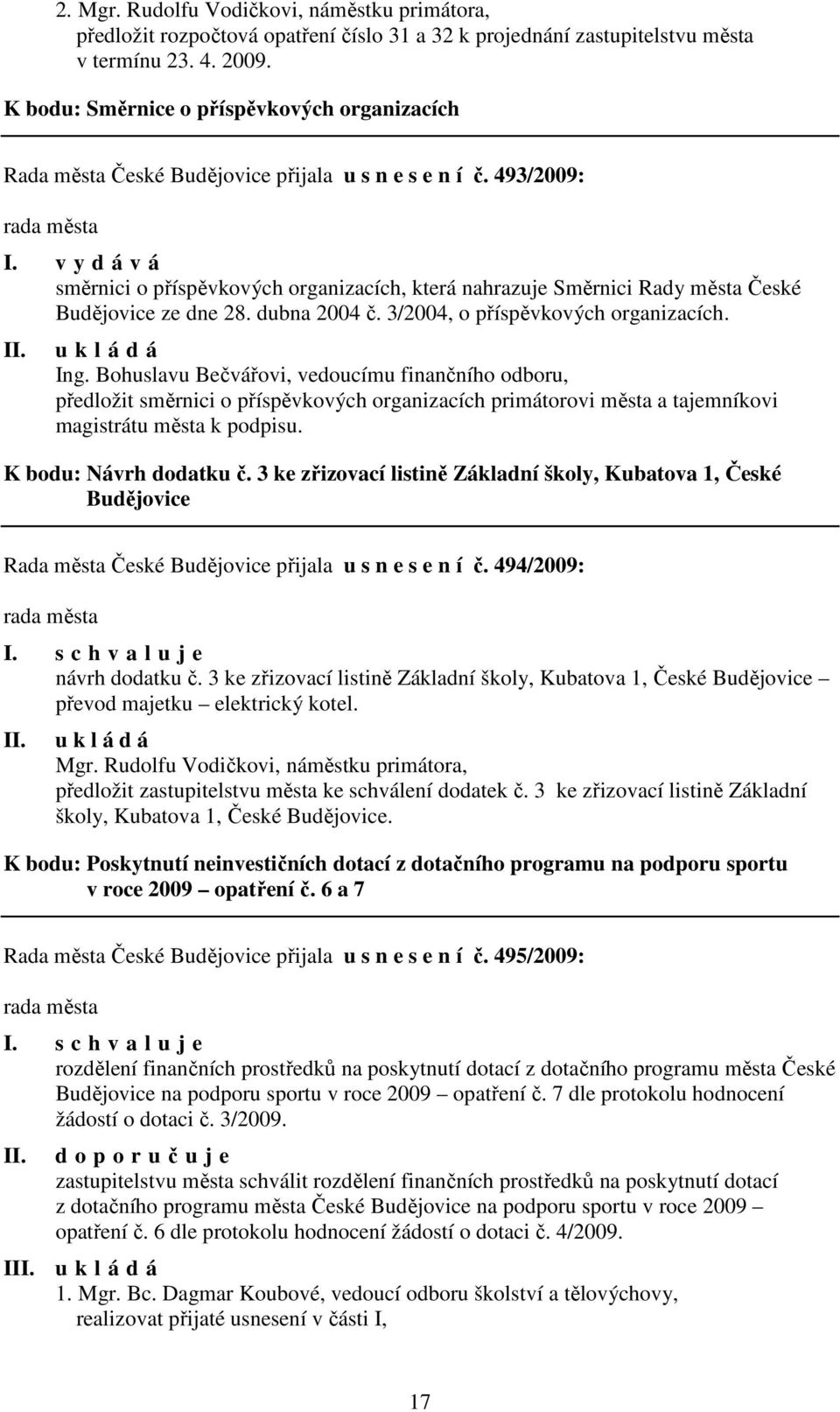 v y d á v á směrnici o příspěvkových organizacích, která nahrazuje Směrnici Rady města České Budějovice ze dne 28. dubna 2004 č. 3/2004, o příspěvkových organizacích. Ing.