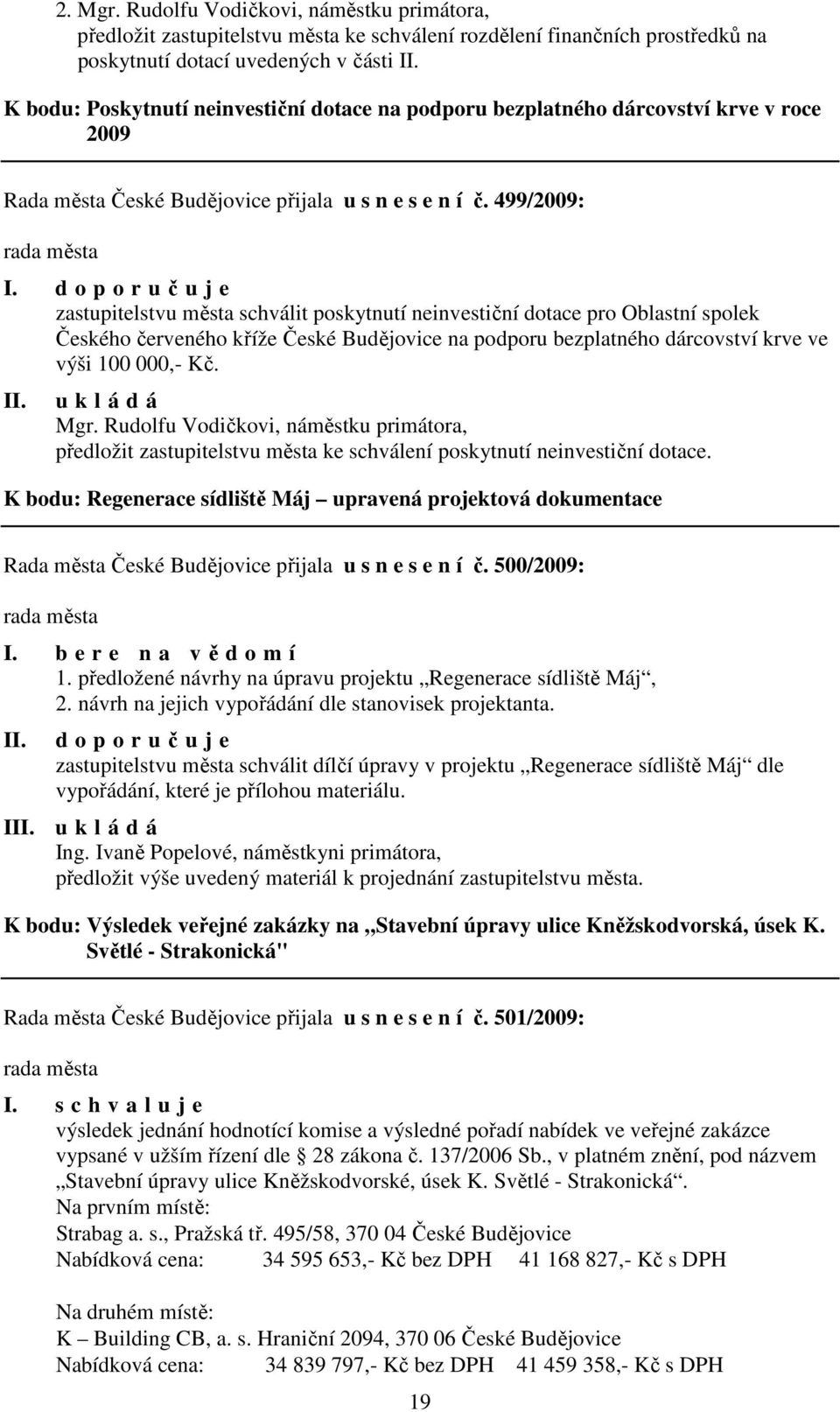 podporu bezplatného dárcovství krve v roce 2009 Rada města České Budějovice přijala u s n e s e n í č. 499/2009: I.