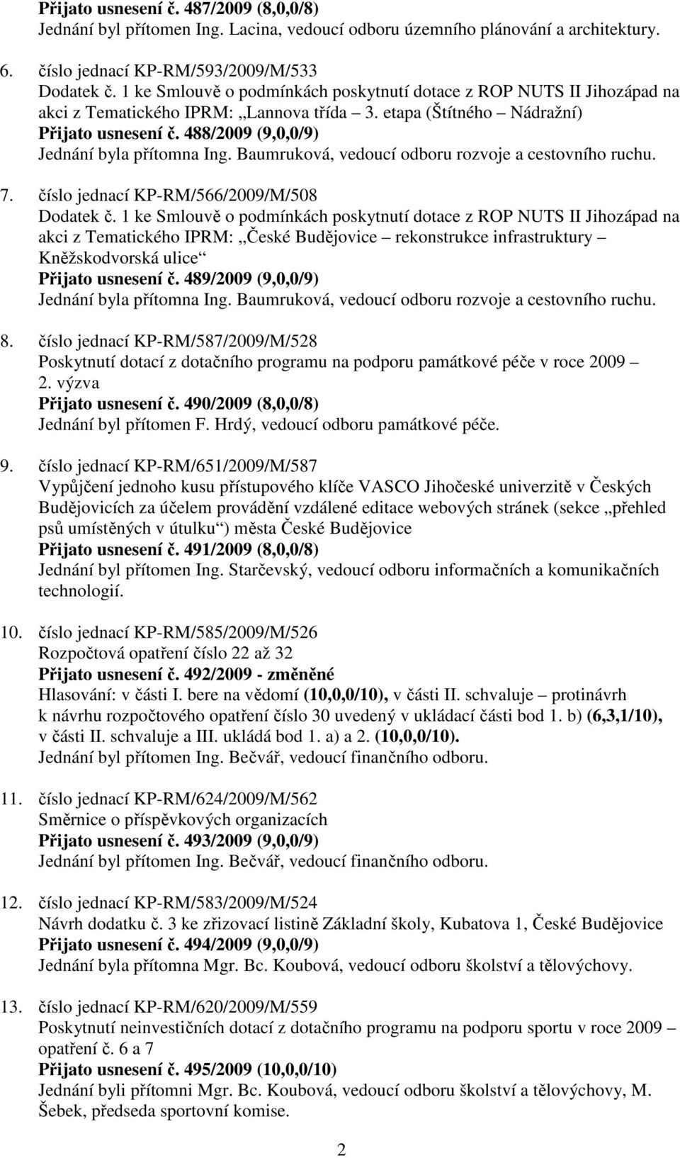 488/2009 (9,0,0/9) Jednání byla přítomna Ing. Baumruková, vedoucí odboru rozvoje a cestovního ruchu. 7. číslo jednací KP-RM/566/2009/M/508 Dodatek č.