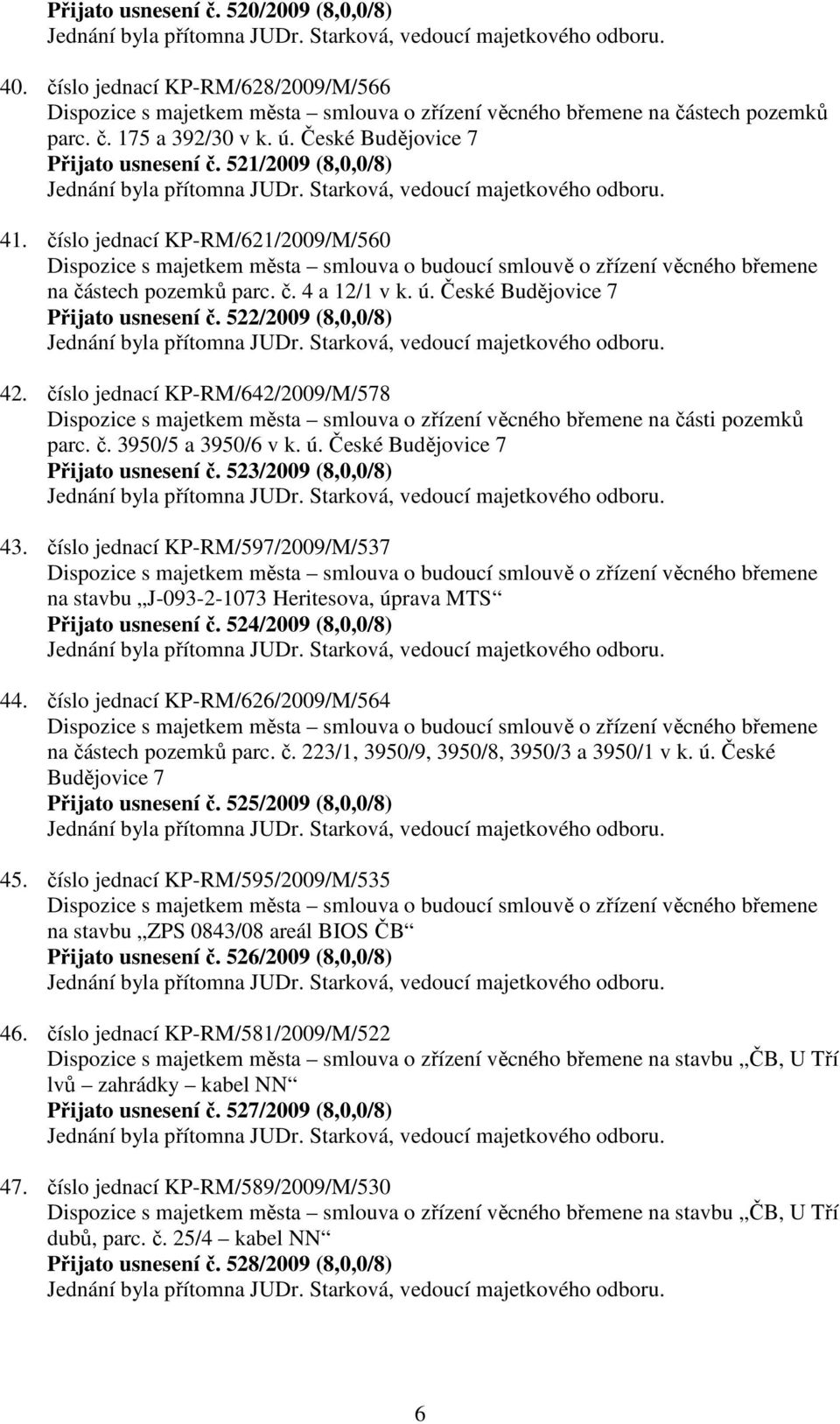 č. 4 a 12/1 v k. ú. České Budějovice 7 Přijato usnesení č. 522/2009 (8,0,0/8) 42. číslo jednací KP-RM/642/2009/M/578 Dispozice s majetkem města smlouva o zřízení věcného břemene na části pozemků parc.