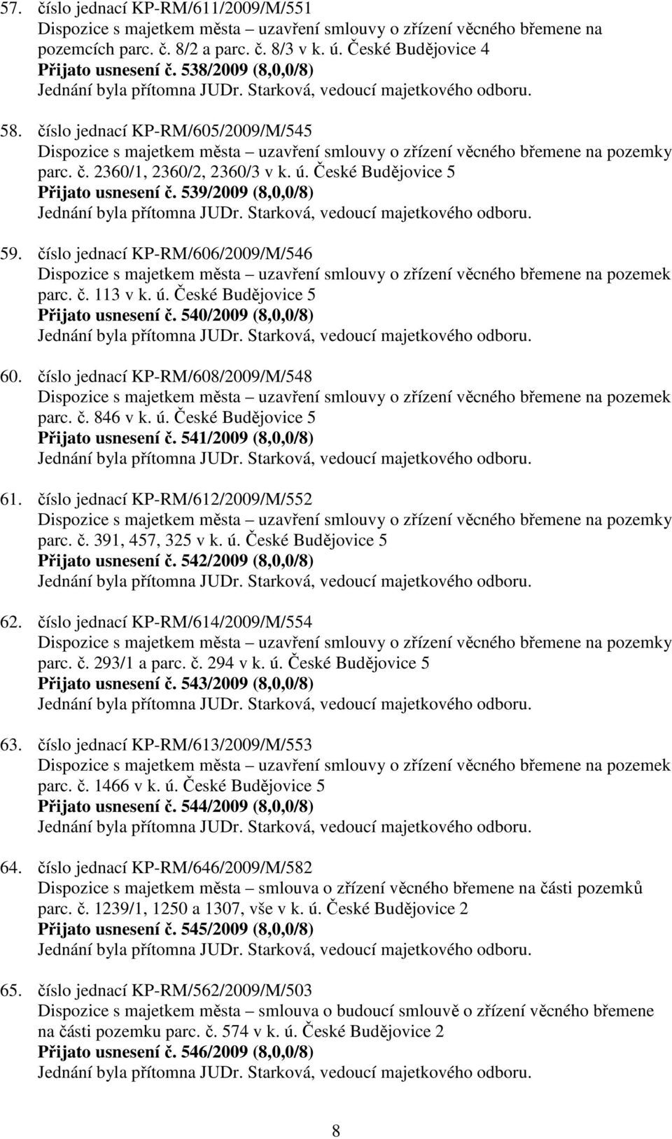 České Budějovice 5 Přijato usnesení č. 539/2009 (8,0,0/8) 59. číslo jednací KP-RM/606/2009/M/546 Dispozice s majetkem města uzavření smlouvy o zřízení věcného břemene na pozemek parc. č. 113 v k. ú.