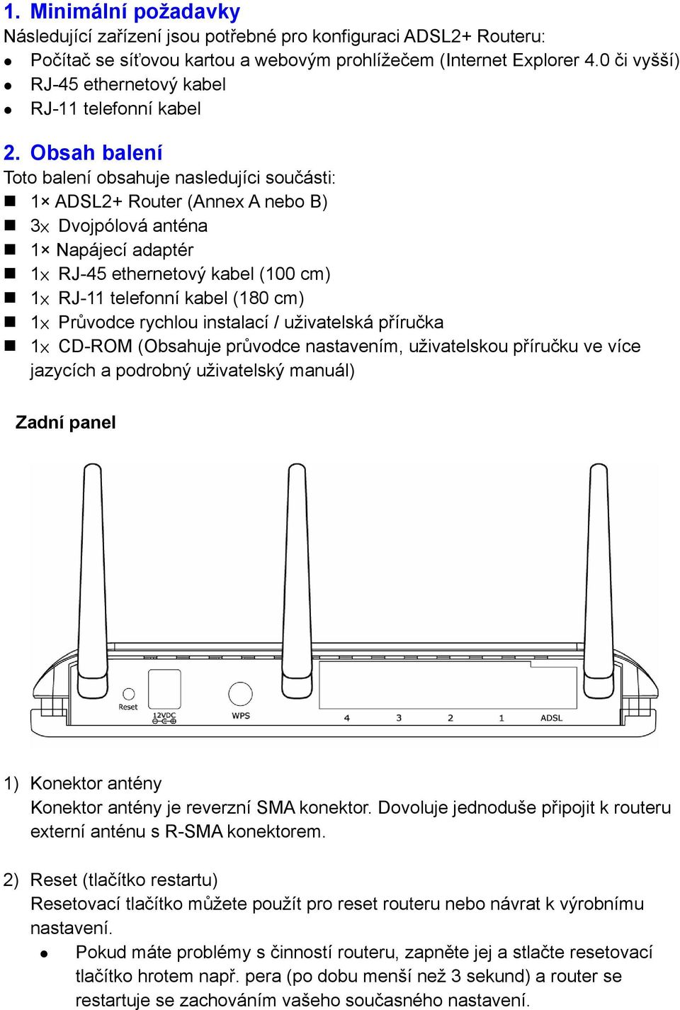Obsah balení Toto balení obsahuje nasledujíci součásti: 1 ADSL2+ Router (Annex A nebo B) 3 Dvojpólová anténa 1 Napájecí adaptér 1 RJ-45 ethernetový kabel (100 cm) 1 RJ-11 telefonní kabel (180 cm) 1
