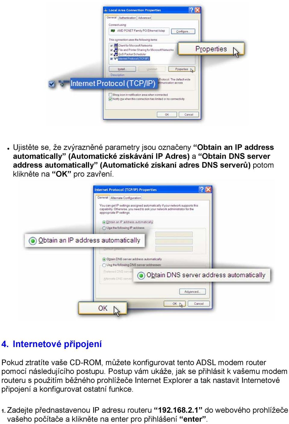 Internetové připojení Pokud ztratíte vaše CD-ROM, můžete konfigurovat tento ADSL modem router pomocí následujícího postupu.